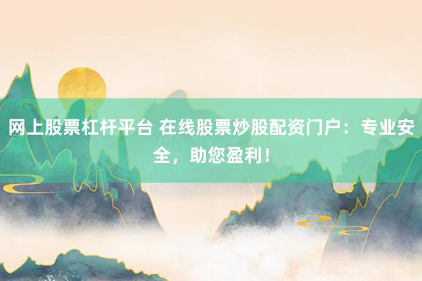 网上股票杠杆平台 在线股票炒股配资门户：专业安全，助您盈利！