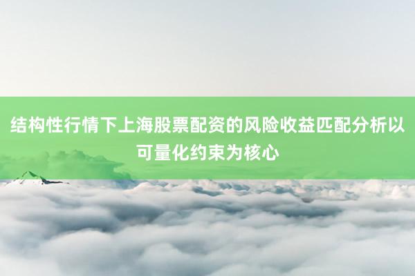 结构性行情下上海股票配资的风险收益匹配分析以可量化约束为核心