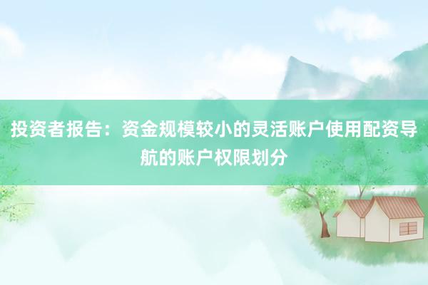 投资者报告：资金规模较小的灵活账户使用配资导航的账户权限划分